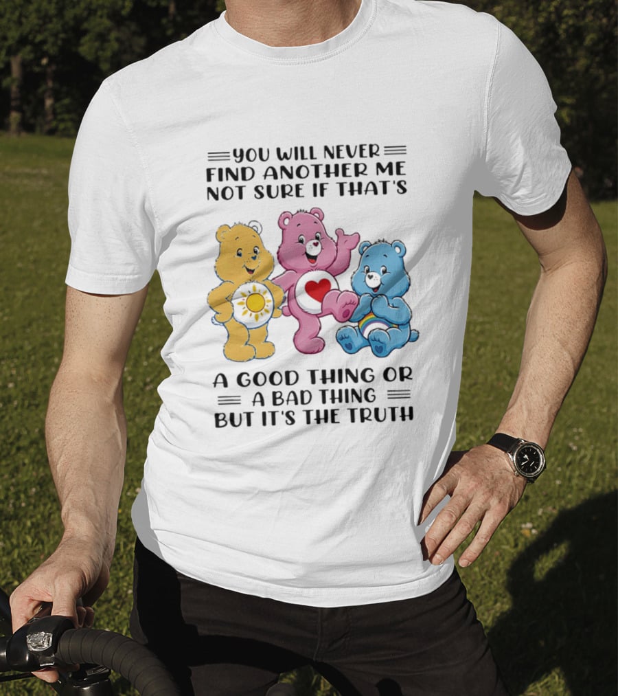 You Will Never Find Another Me Bear Trio Truth T-Shirt