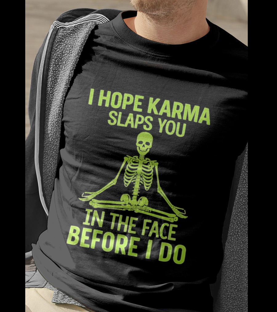 I Hope Karma Slaps You Skeleton Sitting Pose Before I Do T-Shirt