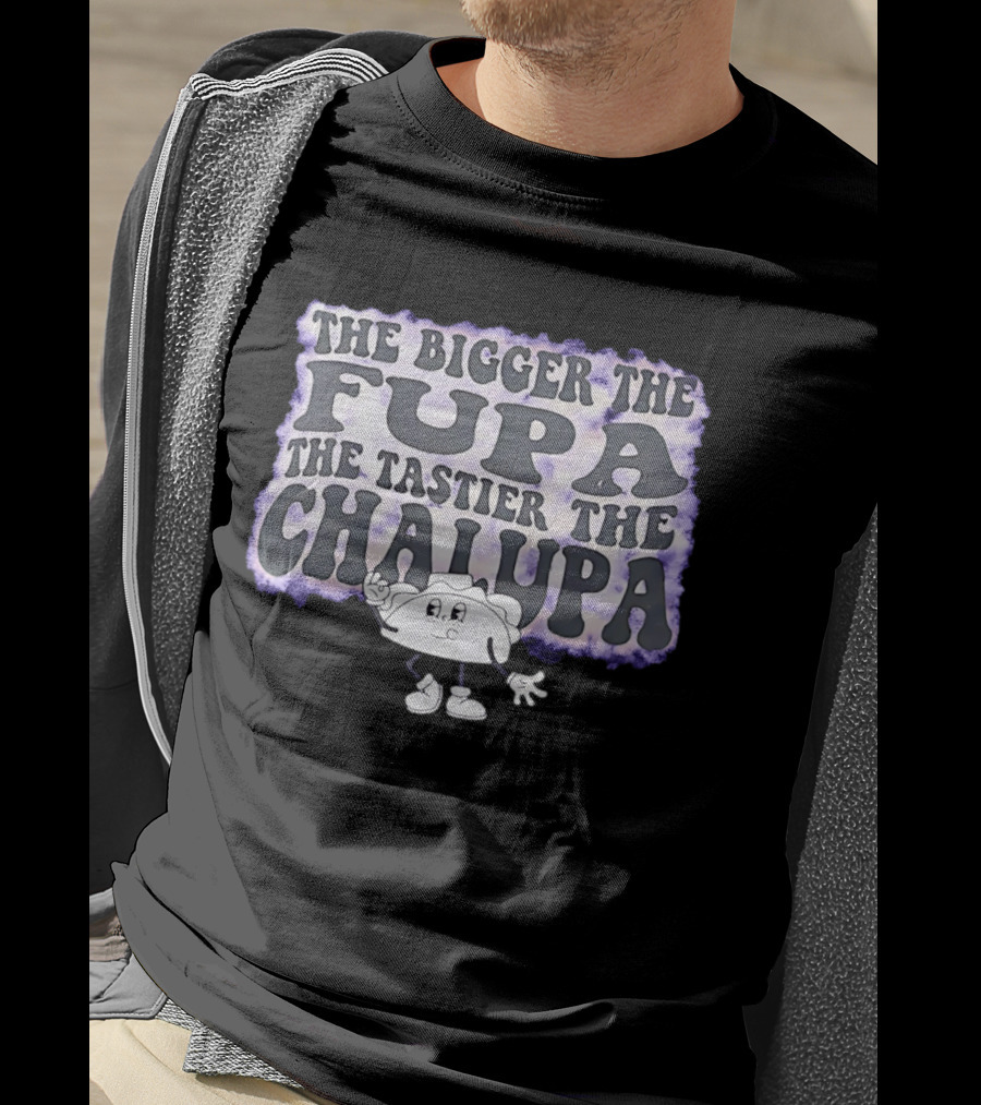 The Bigger The Fupa The Tastier The Chalupa Cartoon T-Shirt