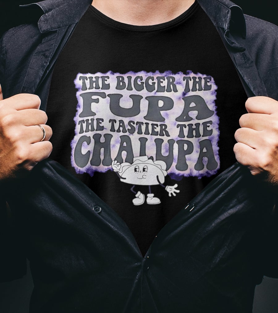The Bigger The Fupa The Tastier The Chalupa Cartoon T-Shirt
