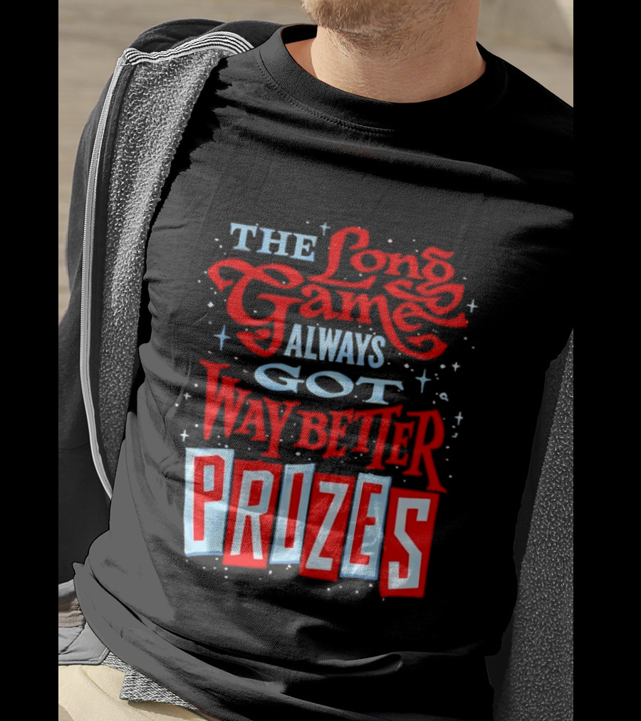 The Long Game Always Got Way Better Prizes T-Shirt