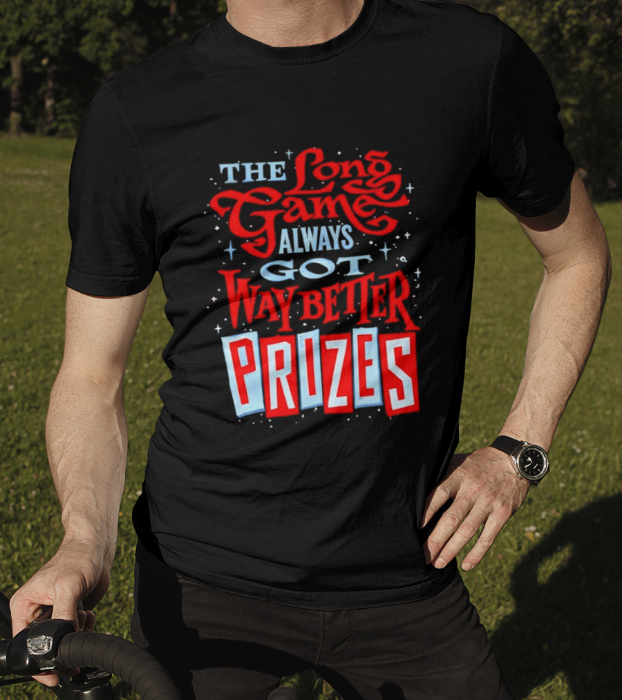 The Long Game Always Got Way Better Prizes T-Shirt