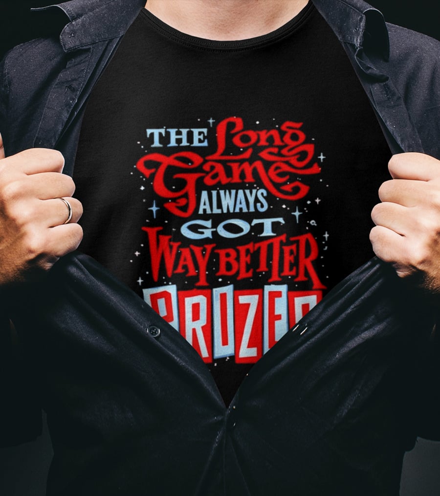 The Long Game Always Got Way Better Prizes T-Shirt