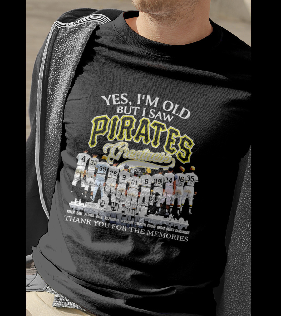 Yes I'm Old But I Saw Pirates Greatness Thank You For The Memories T-Shirt