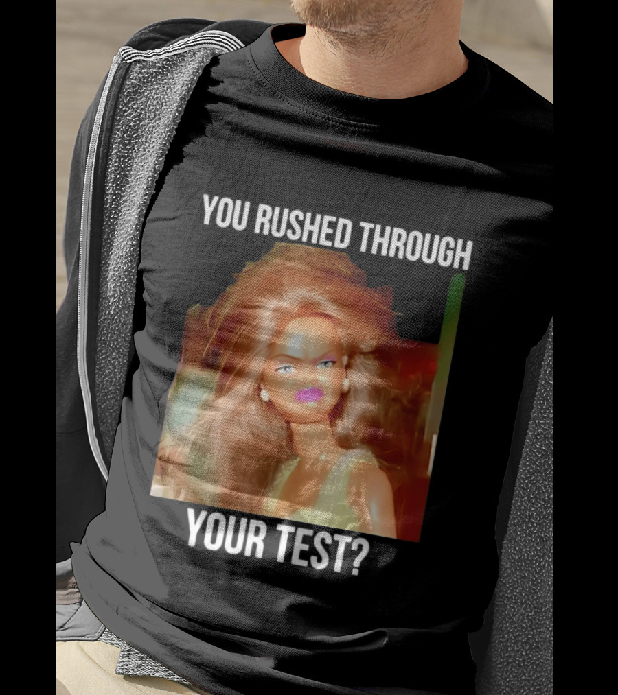 You Rushed Through Your Test Day Teacher Doll Meme T-Shirt