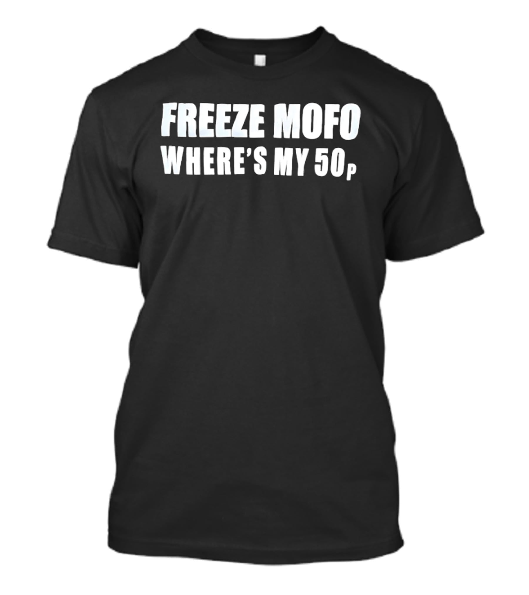 Freeze Mofo Where's My 50p T-Shirt