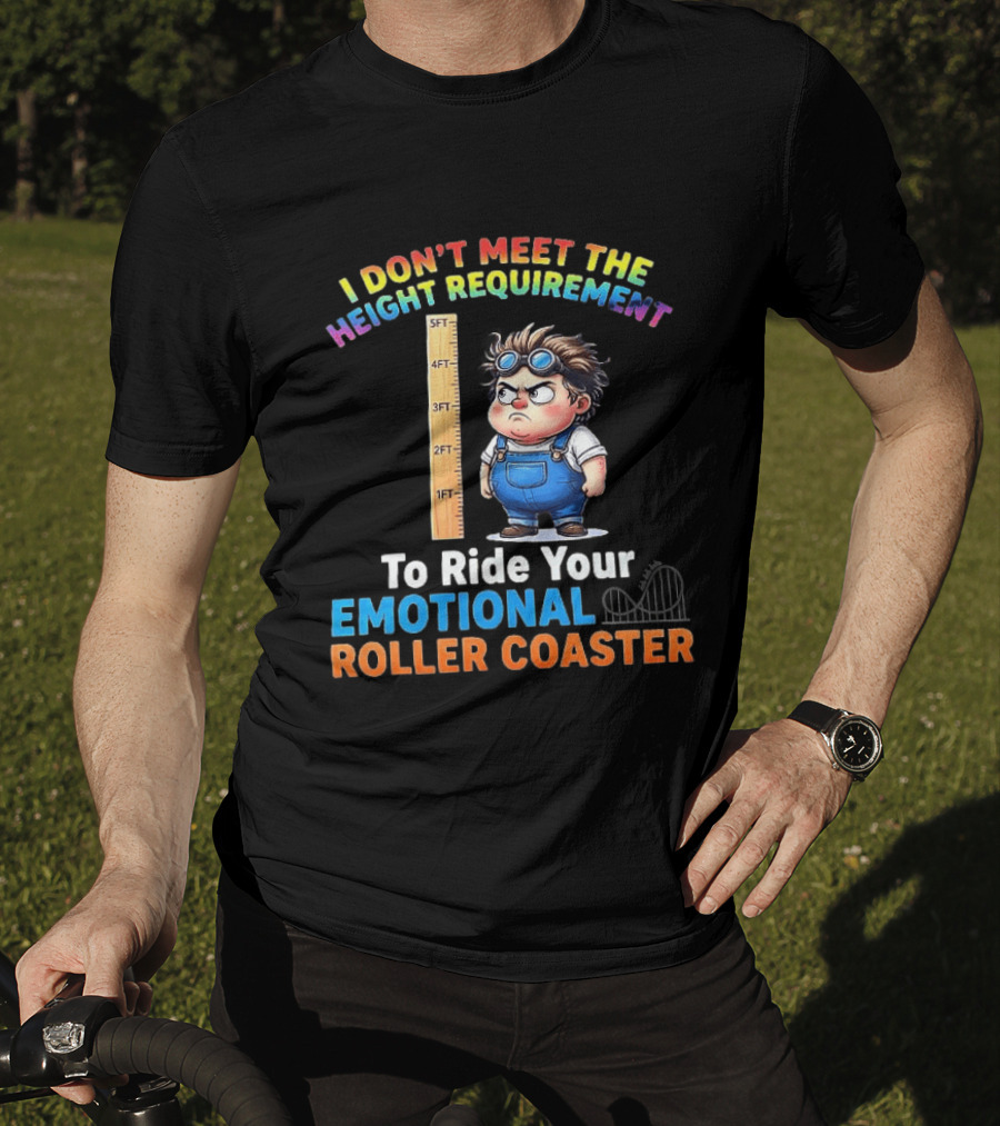 I Don't Meet The Height Requirement Funny Emotional Roller Humor T-Shirt