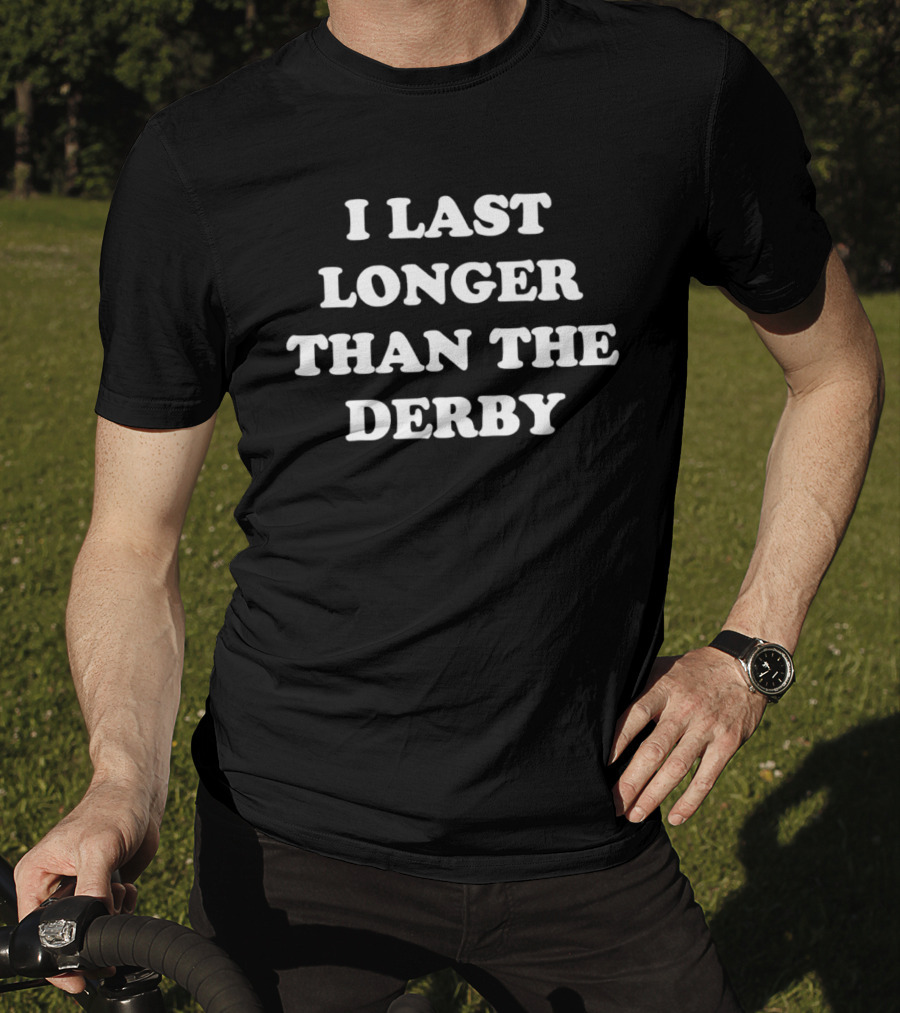 I Last Longer Than The Derby Humor T-Shirt