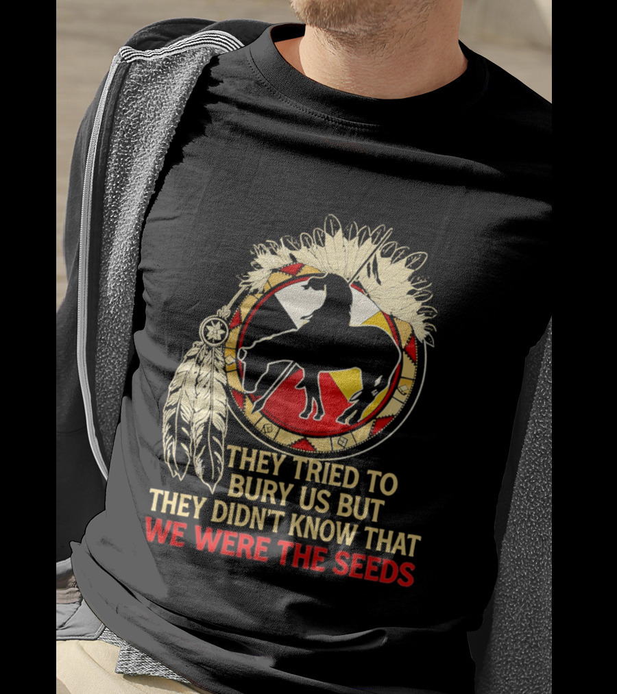 They Tried To Bury Us We Were The Seeds Native American Symbols And Feathers T-Shirt