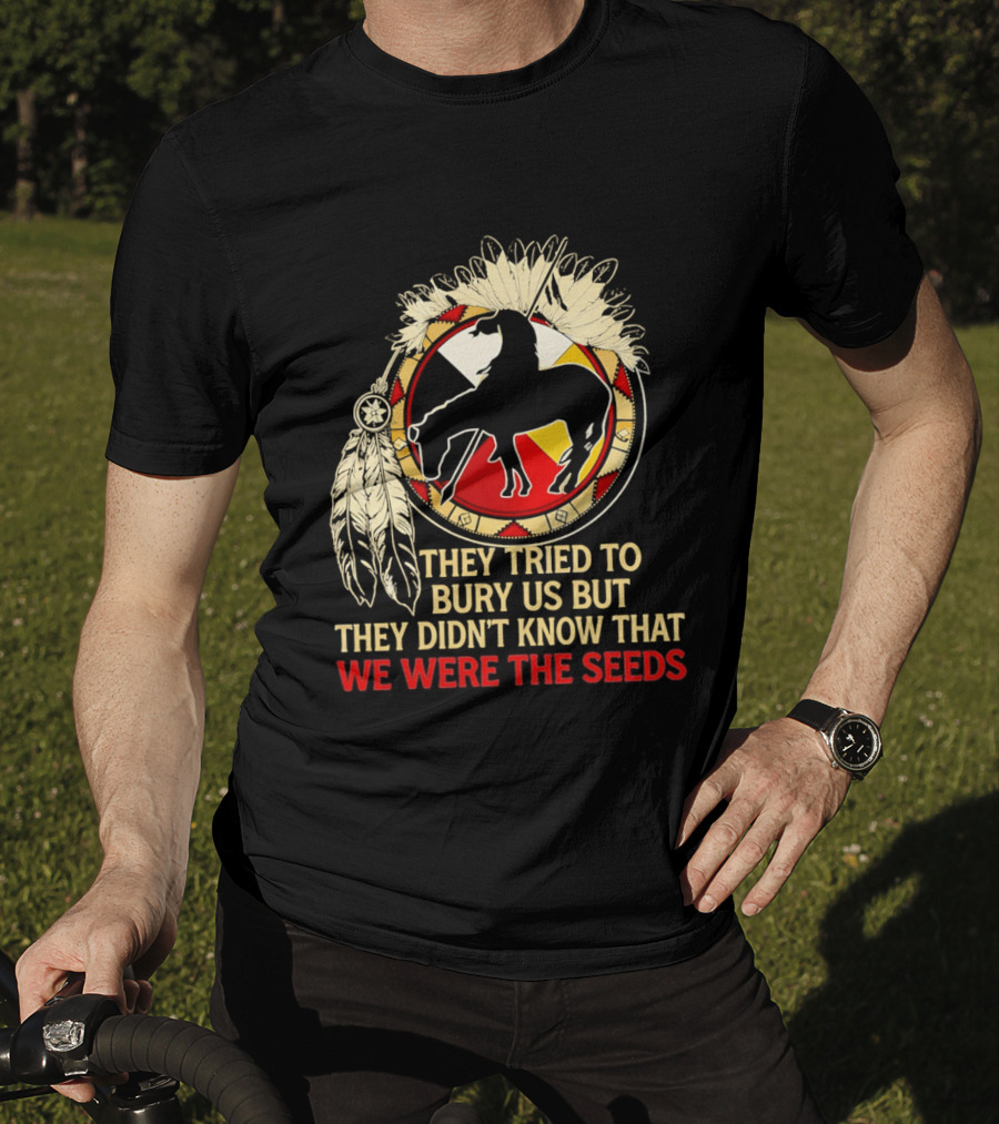 They Tried To Bury Us We Were The Seeds Native American Symbols And Feathers T-Shirt