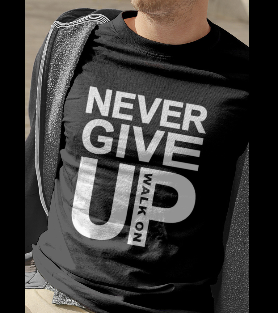 Never Give Up Walk On Motivation T-Shirt