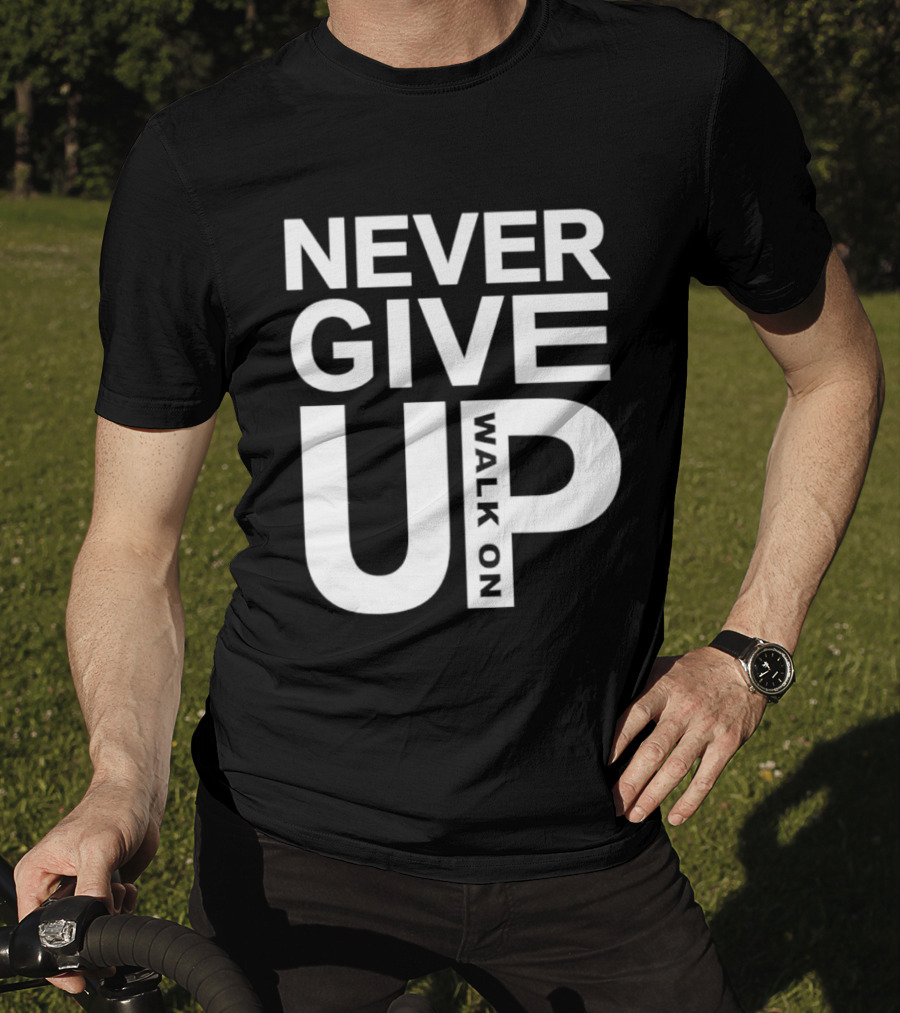 Never Give Up Walk On Motivation T-Shirt