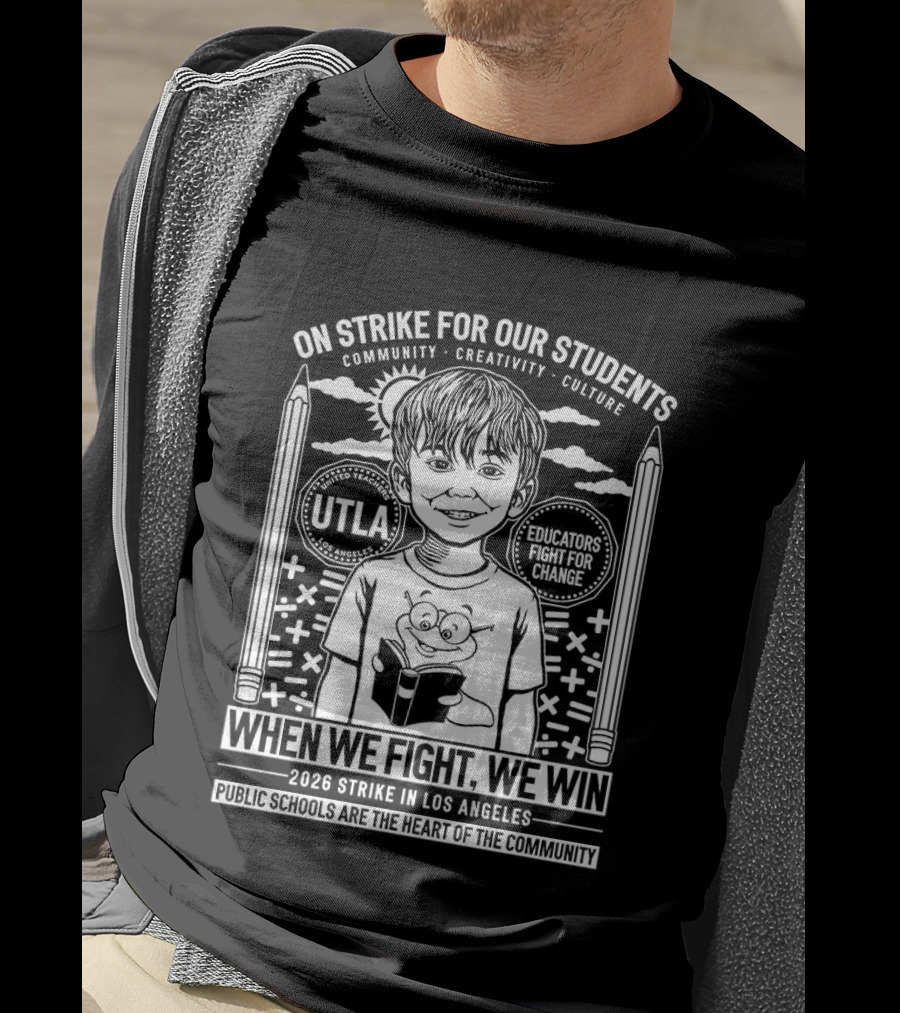 On Strike For Our Students Community Creativity When We Fight We Win United Teachers Los Angeles 2023 T-Shirt