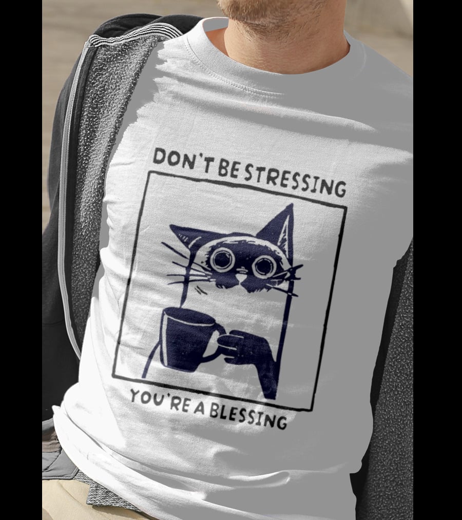 Don't Be Stressing Coffee Cat You're A Blessing Meme T-Shirt