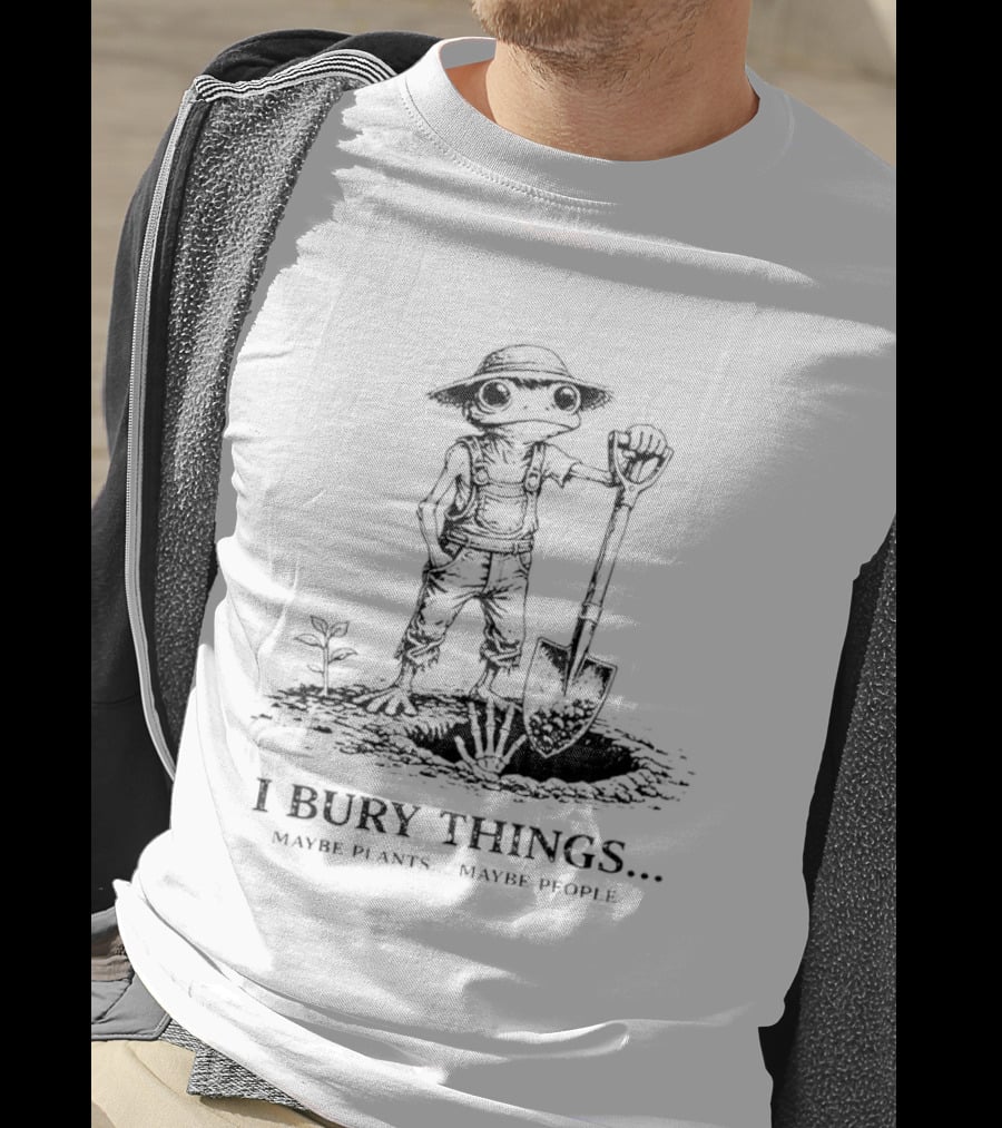 I Bury Things Maybe Plants Maybe People Frog Meme T-Shirt