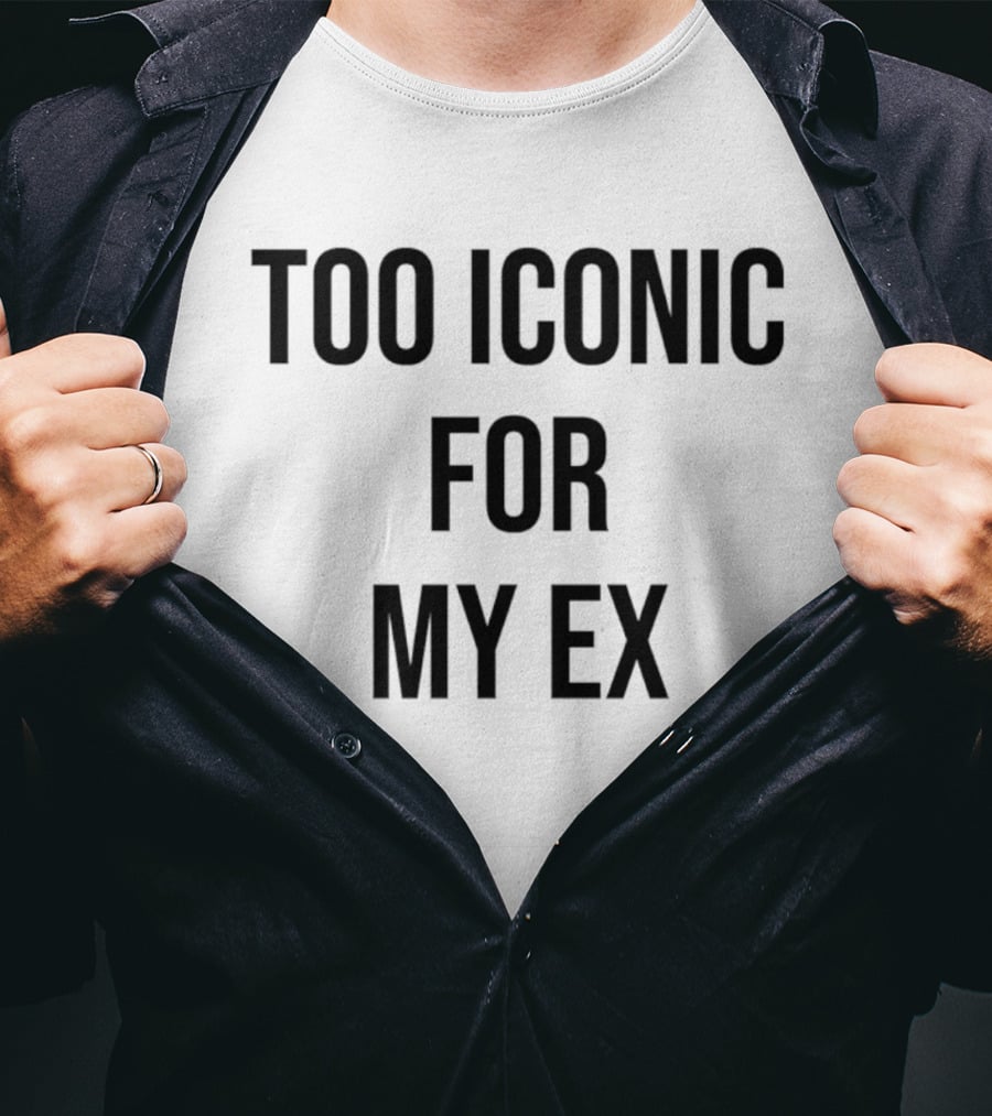 Too Iconic For My Ex T-Shirt