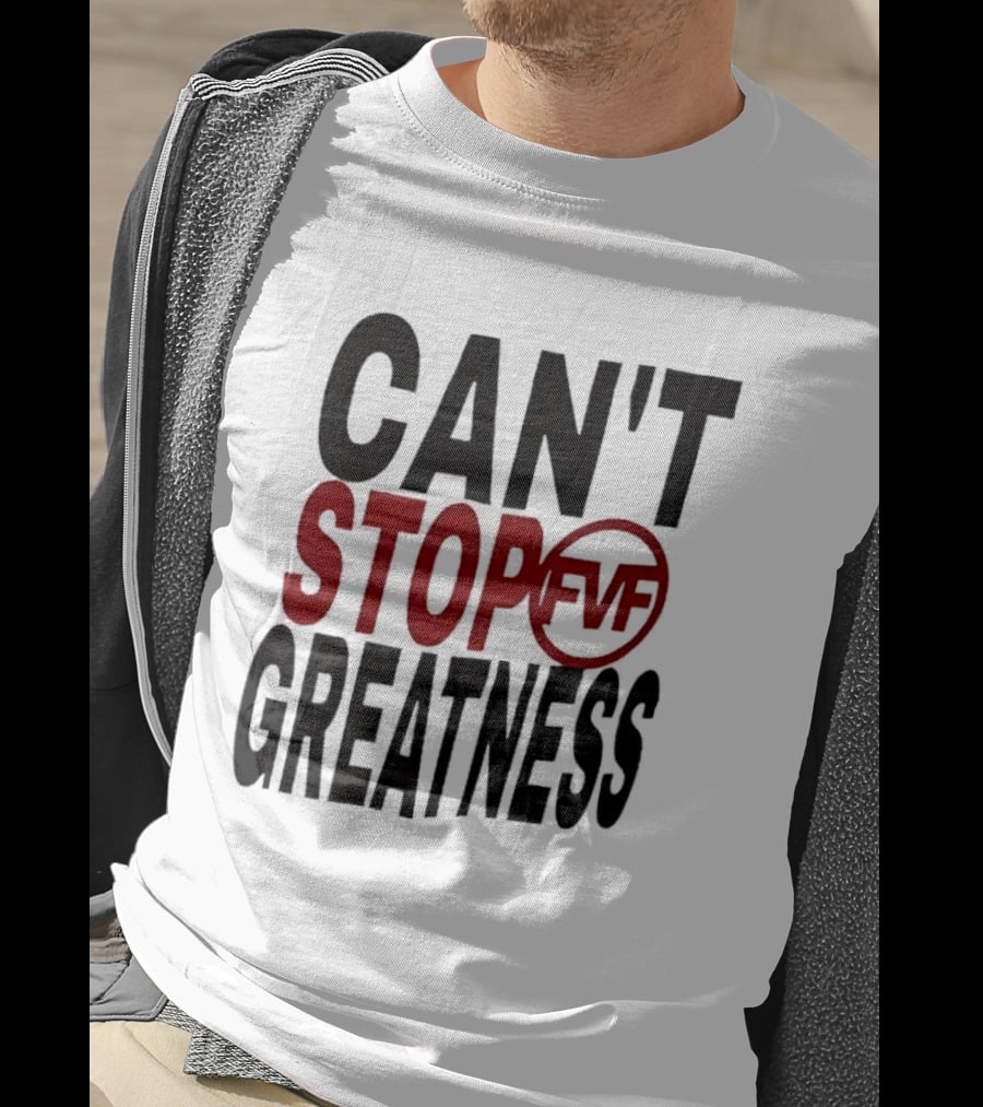 Can't Stop Fvf Greatness T-Shirt