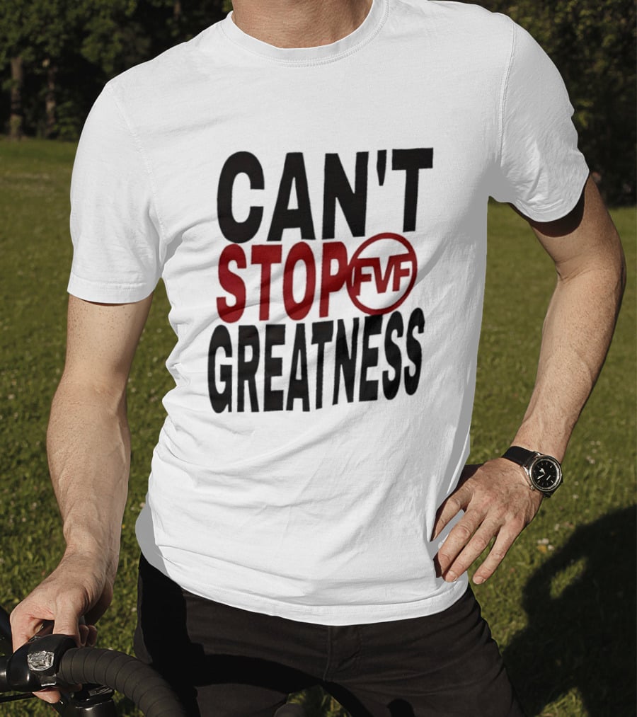 Can't Stop Fvf Greatness T-Shirt