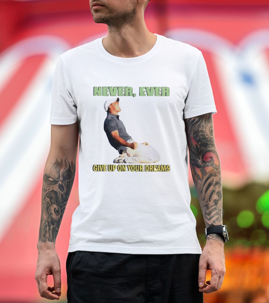 Never Ever Give Up On Your Dreams Rory McIlroy Celebration T-Shirt