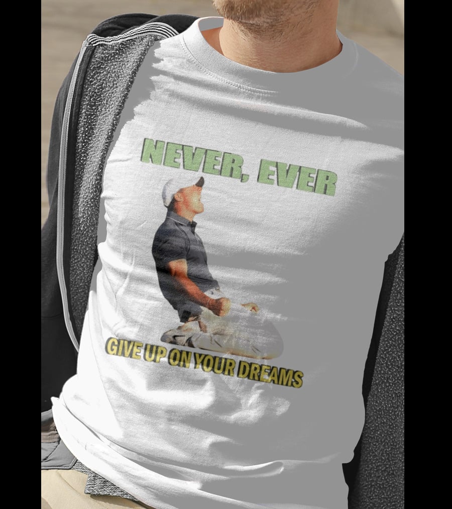Never Ever Give Up On Your Dreams Rory McIlroy Celebration T-Shirt