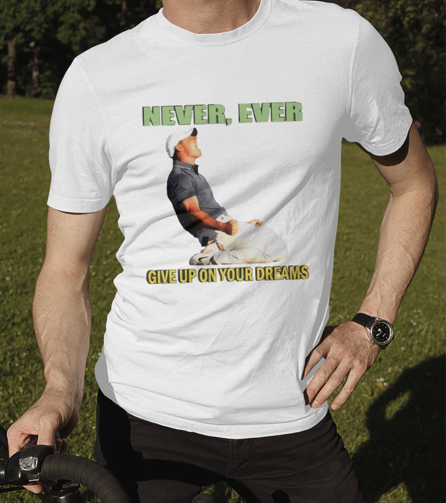 Never Ever Give Up On Your Dreams Rory McIlroy Celebration T-Shirt