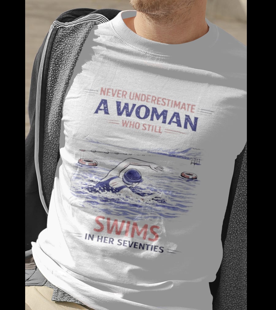 Never Underestimate A Woman Who Swims In Her Seventies T-Shirt