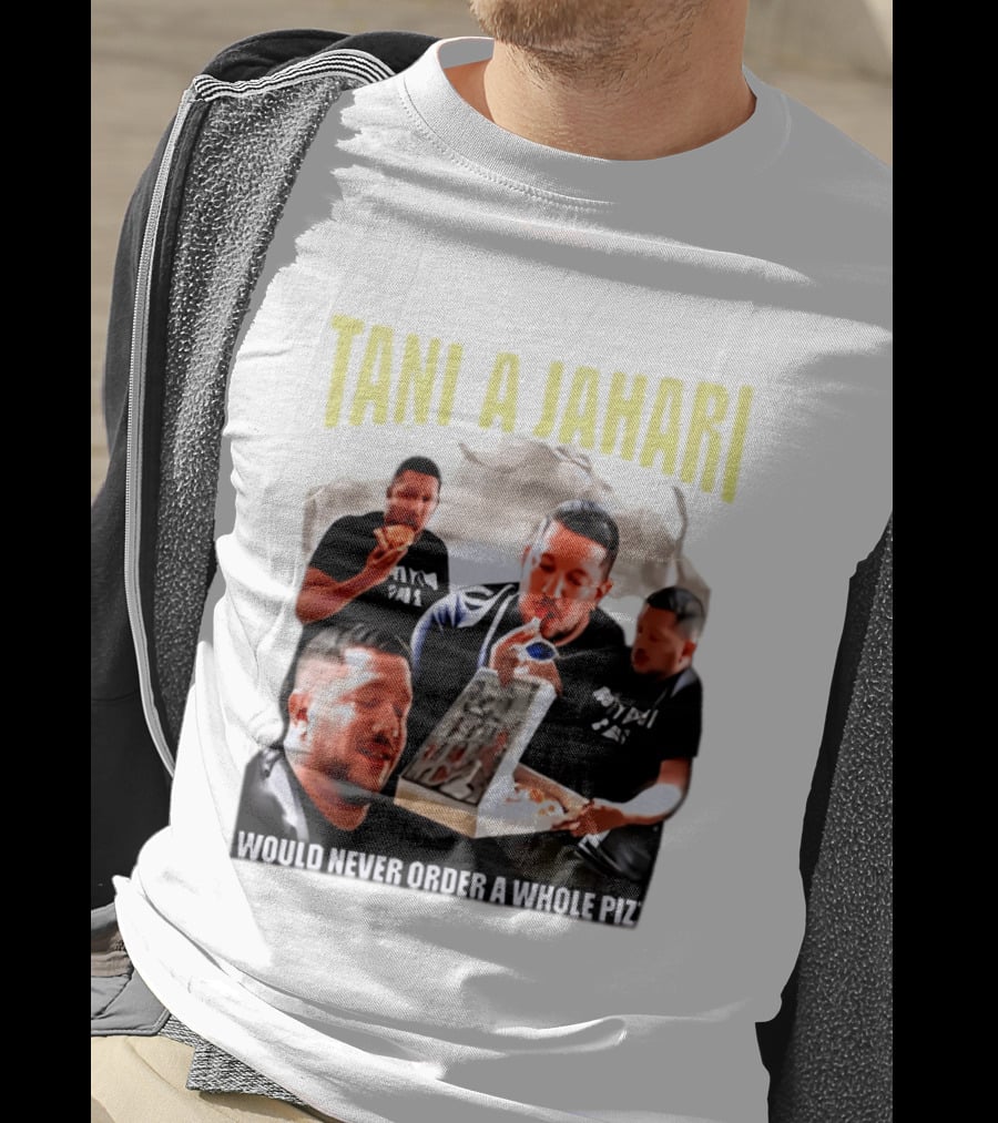 Tani A Jahari Would Never Order A Whole Pizza T-Shirt