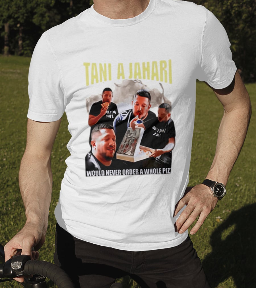 Tani A Jahari Would Never Order A Whole Pizza T-Shirt