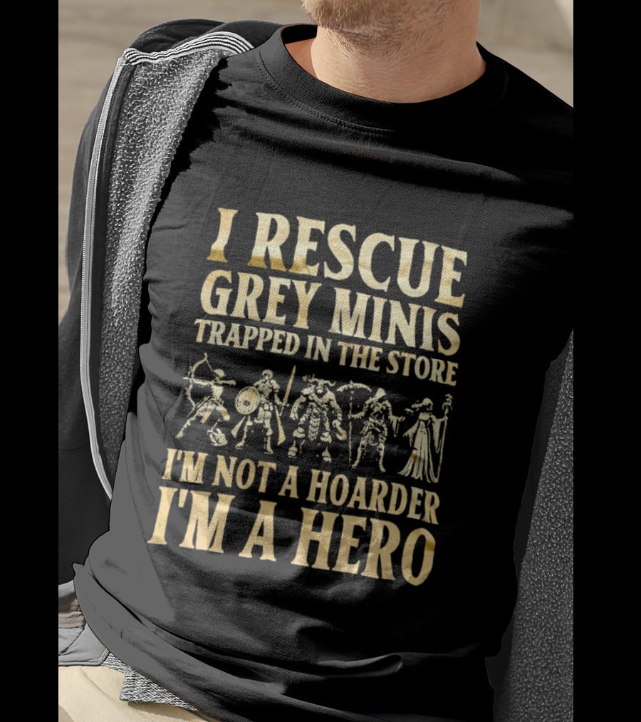 I Rescue Grey Minis Trapped In The Store I'm Not A Hoarder I'm A Hero Fantasy Miniatures T-Shirt