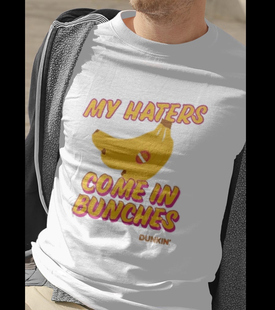 My Haters Come In Bunches Bananas Dunkin T-Shirt