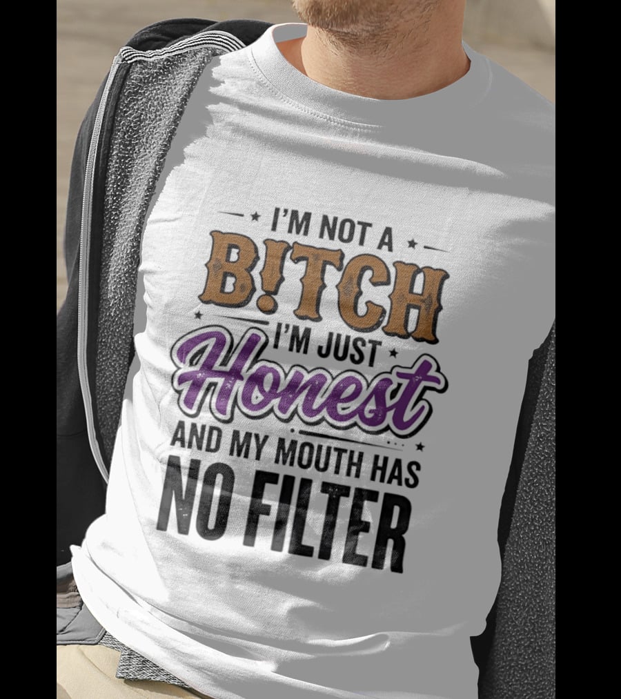 I'm Not A Bitch I'm Just Honest And My Mouth Has No Filter T-Shirt