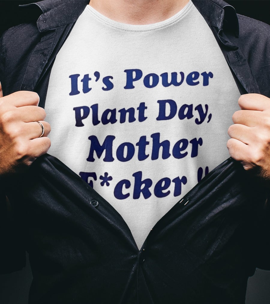 It's Power Plant Day Mother Fcker T-Shirt