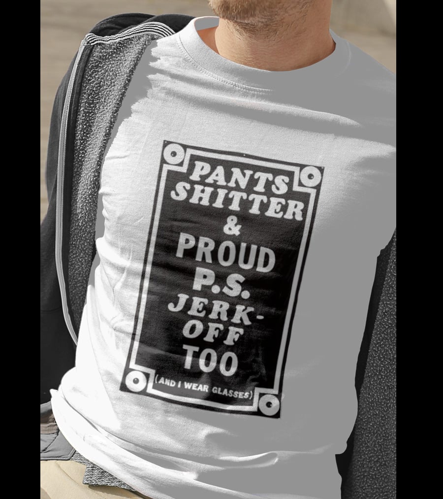 Pants Shitter And Proud PS Jerk Off Too T-Shirt