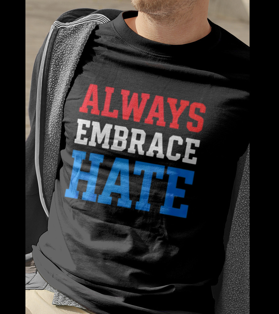 Always Embrace Hate T-Shirt
