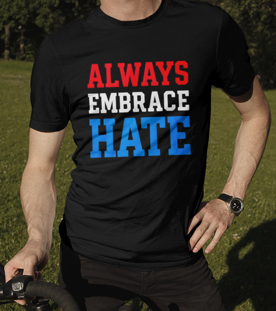 Always Embrace Hate T-Shirt