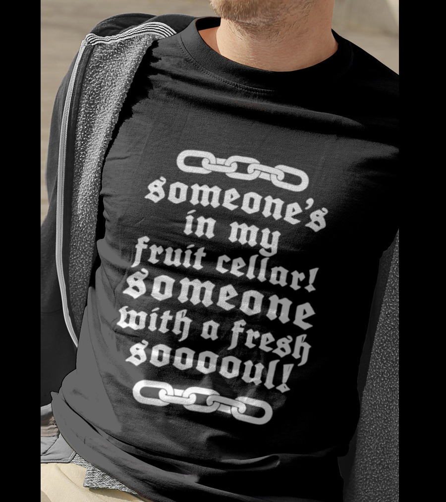 Someone's In My Fruit Cellar Someone With A Fresh Soul Chain T-Shirt