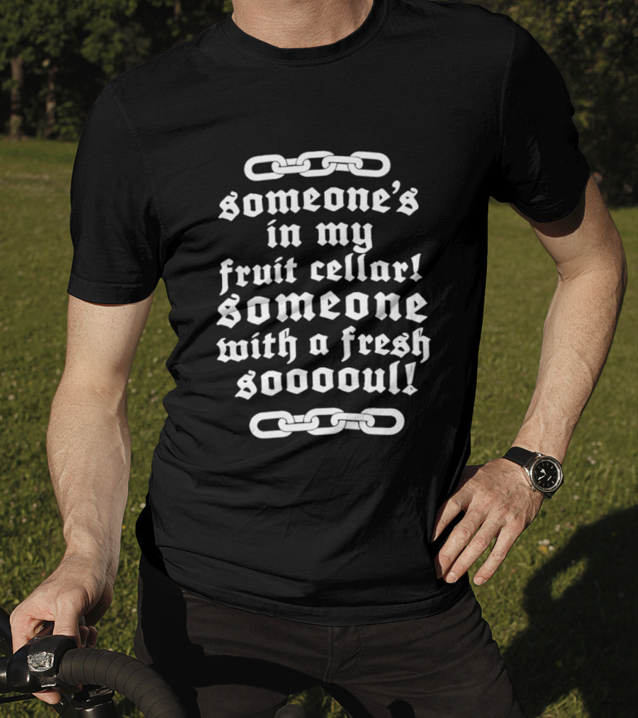 Someone's In My Fruit Cellar Someone With A Fresh Soul Chain T-Shirt