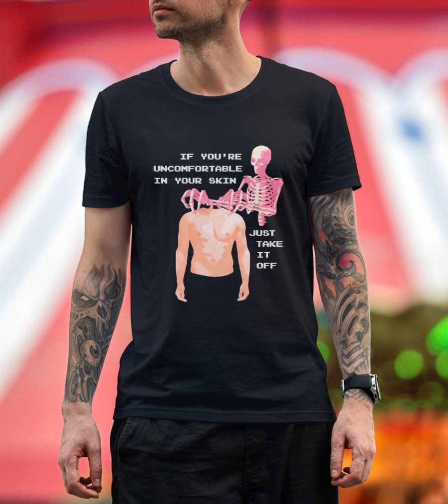 Take Off Your Skin If You're Uncomfortable In Your Skin Just Take It Off Pink Skeleton Back T-Shirt