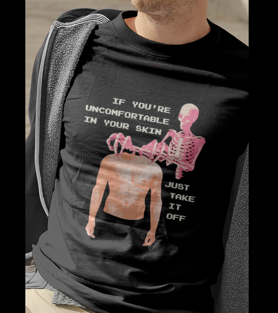 Take Off Your Skin If You're Uncomfortable In Your Skin Just Take It Off Pink Skeleton Back T-Shirt
