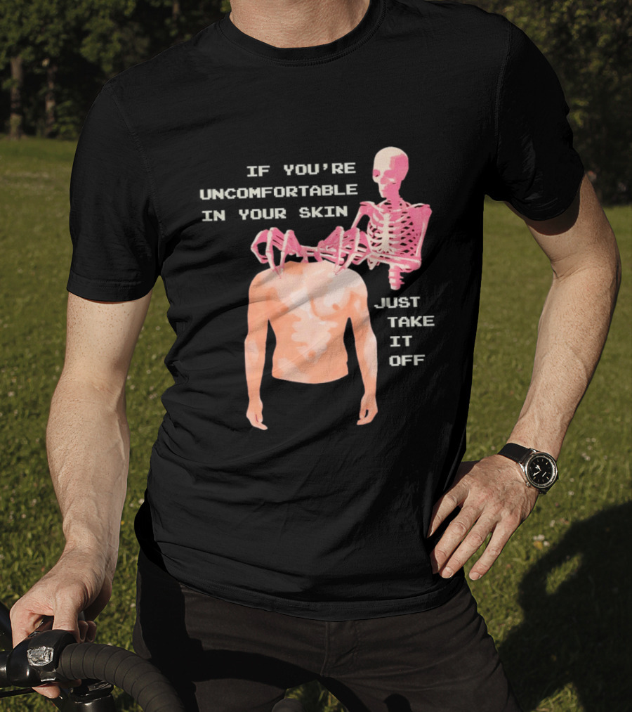 Take Off Your Skin If You're Uncomfortable In Your Skin Just Take It Off Pink Skeleton Back T-Shirt