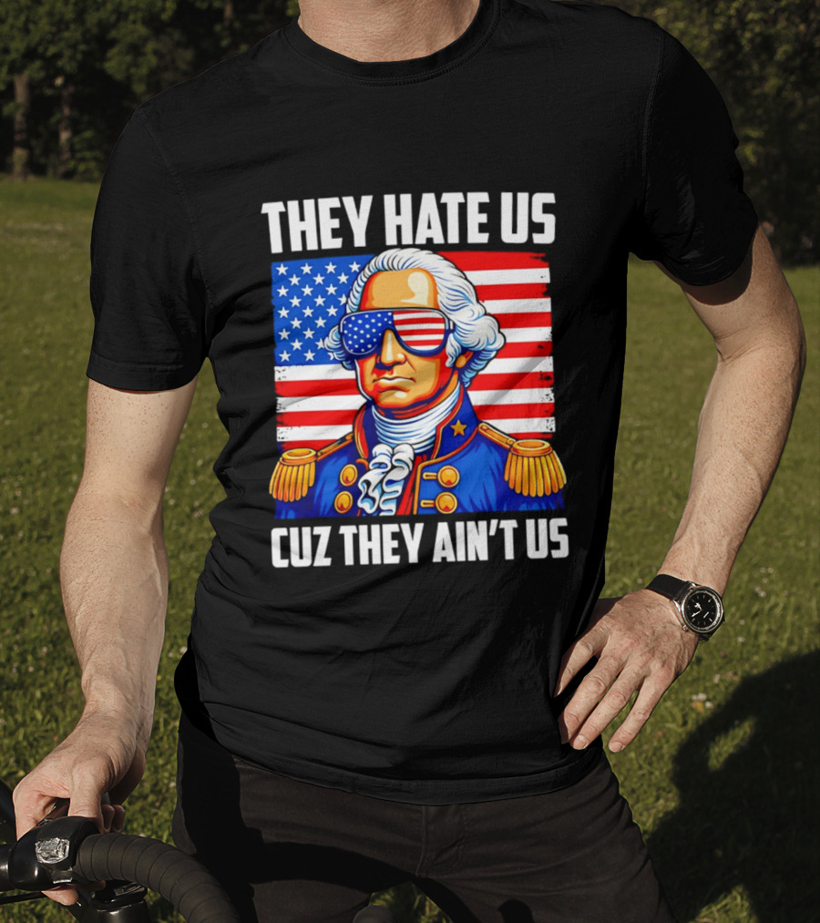 They Hate Us Cuz They Ain't Us Patriotic George Washington USA Sunglasses T-Shirt