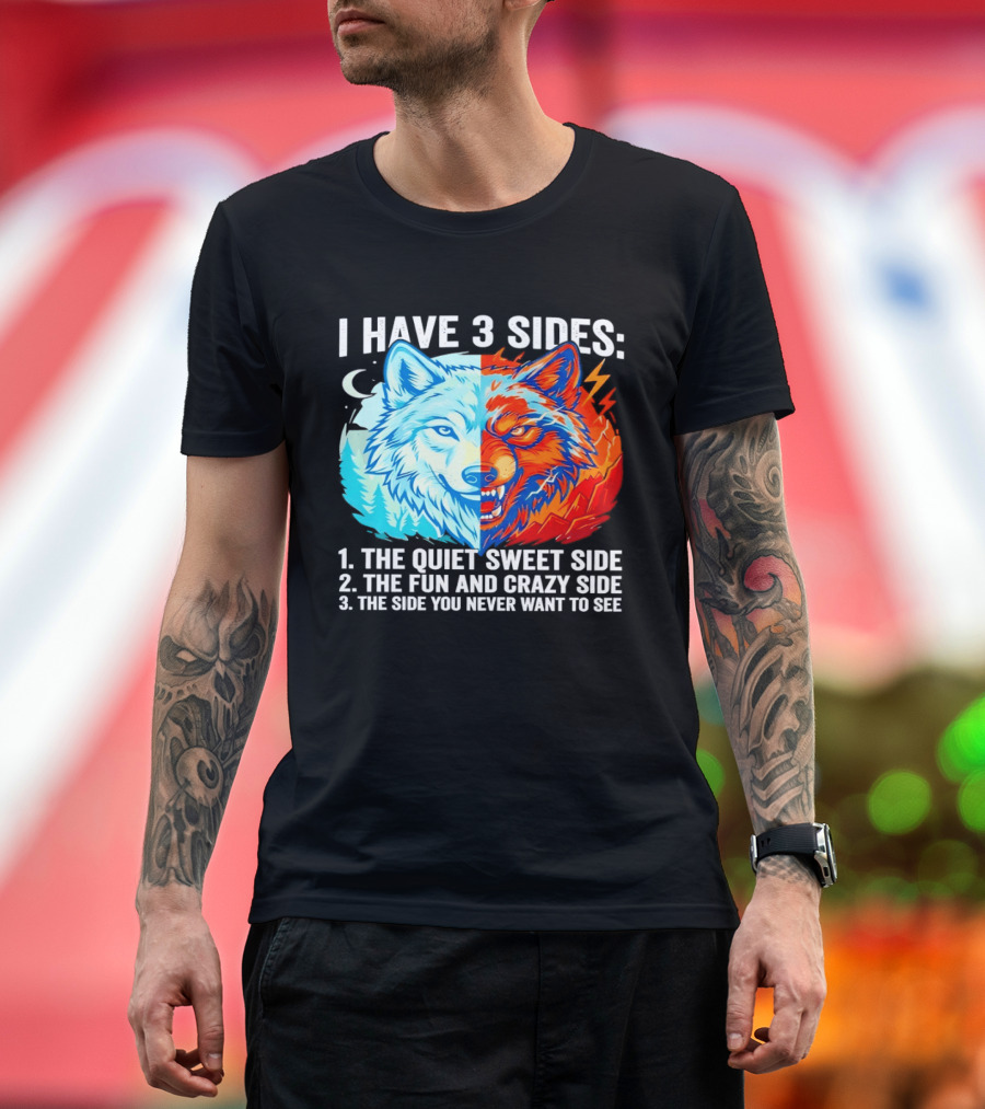 I Have 3 Sides The Quiet Sweet Fun Crazy Side You Never Want To See Wolf T-Shirt