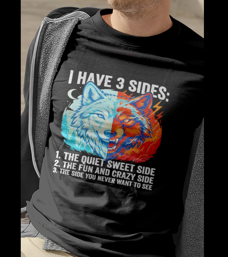I Have 3 Sides The Quiet Sweet Fun Crazy Side You Never Want To See Wolf T-Shirt