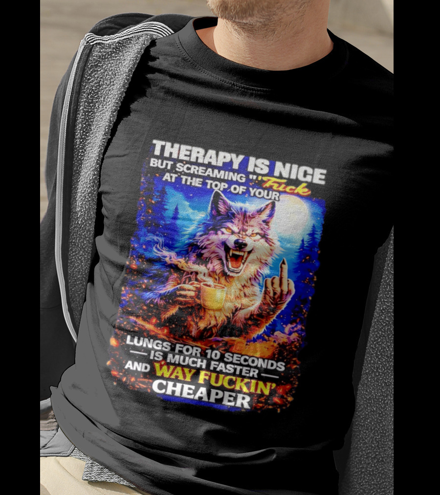 Therapy Is Nice But Screaming F*ck At The Top Of Your Lungs Is Much Faster And Way Cheaper Wolf Scene T-Shirt