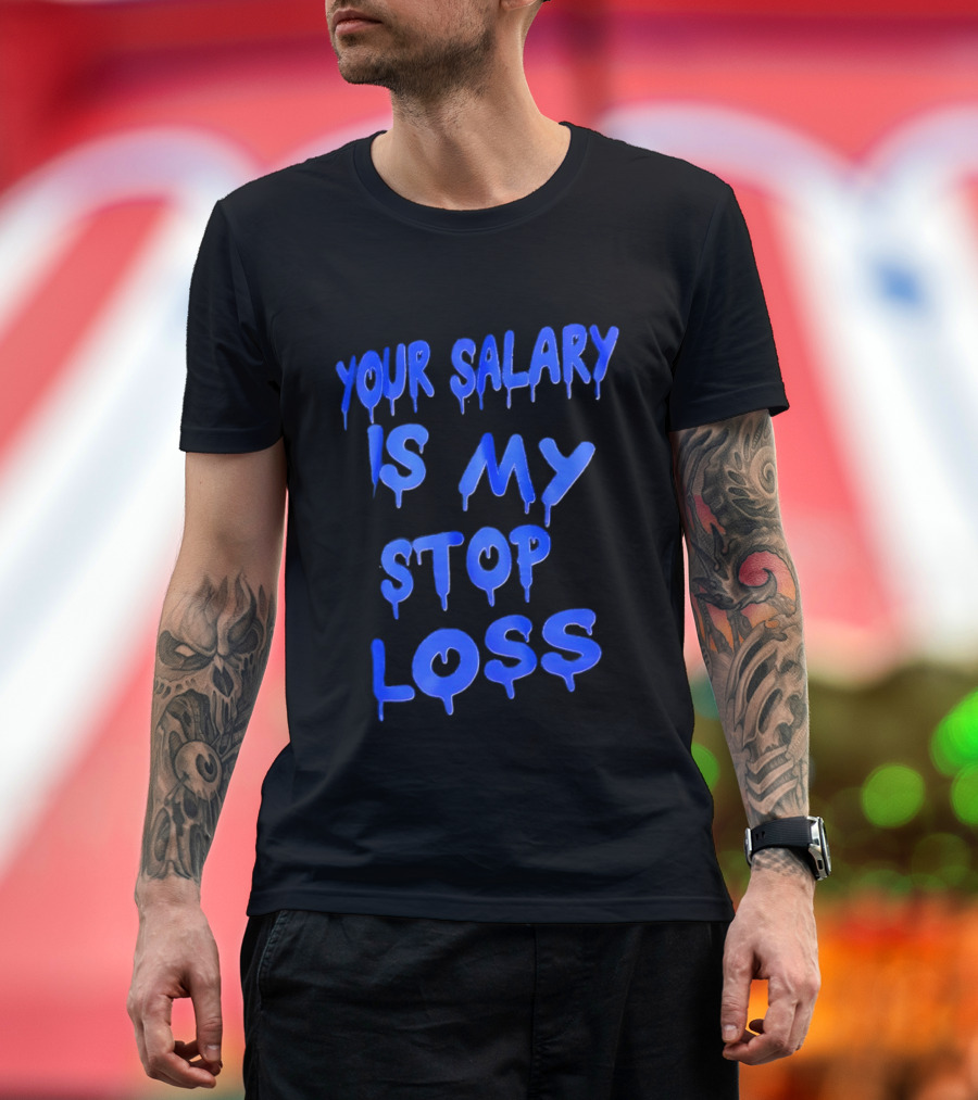 Your Salary Is My Stop Loss Dripping Blue Font T-Shirt