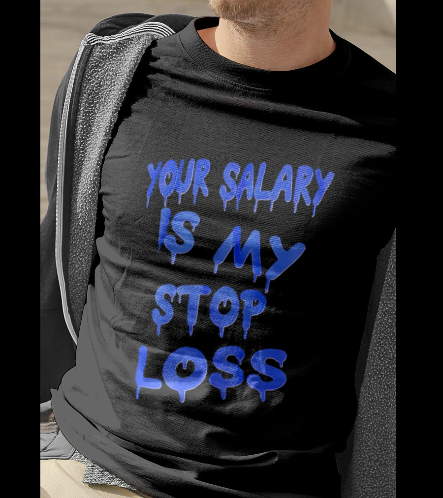 Your Salary Is My Stop Loss Dripping Blue Font T-Shirt
