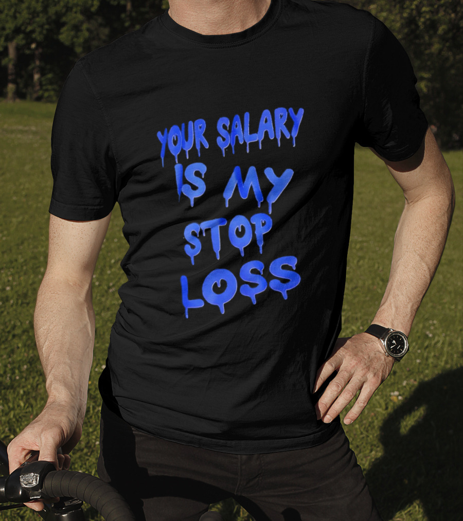 Your Salary Is My Stop Loss Dripping Blue Font T-Shirt