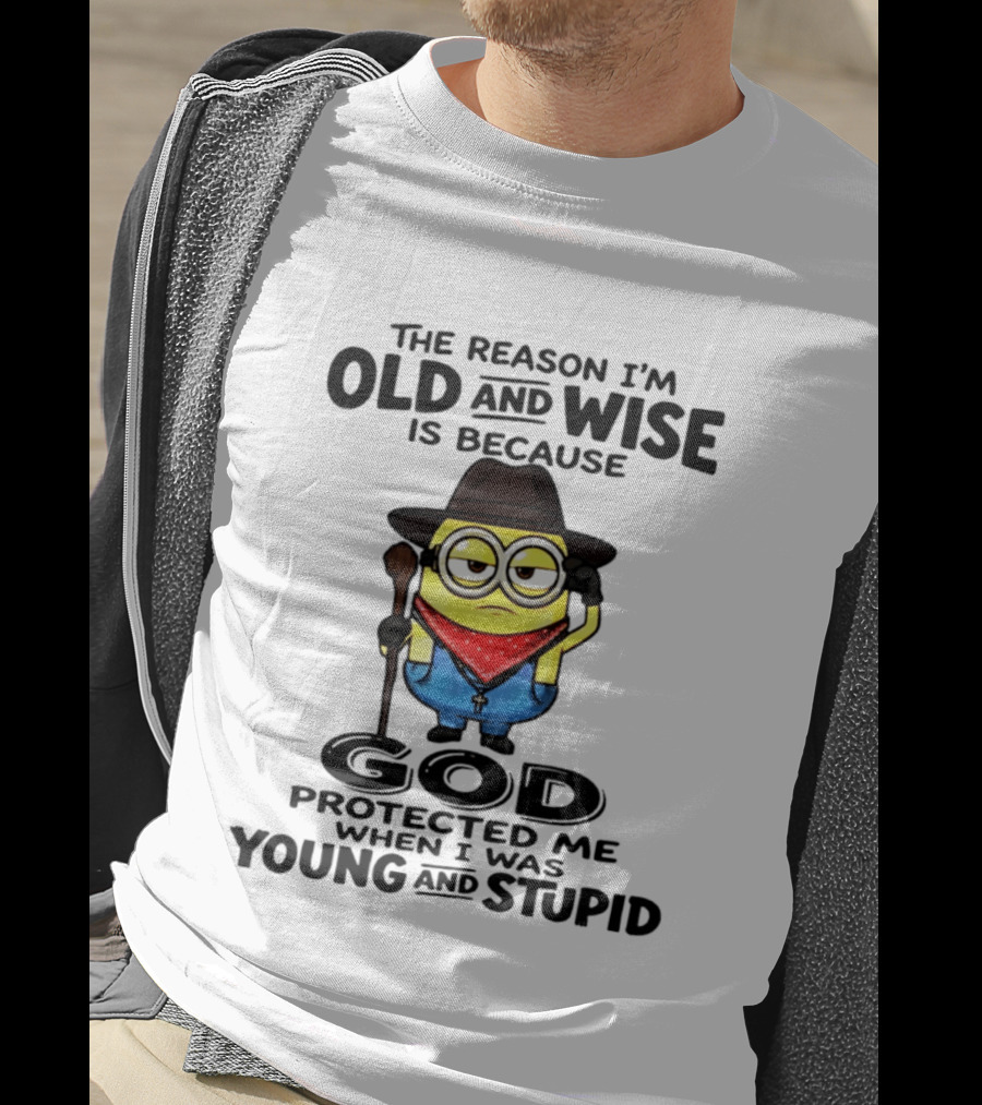 The Reason I'm Old And Wise Minion God Protected Me When I Was Young And Stupid T-Shirt