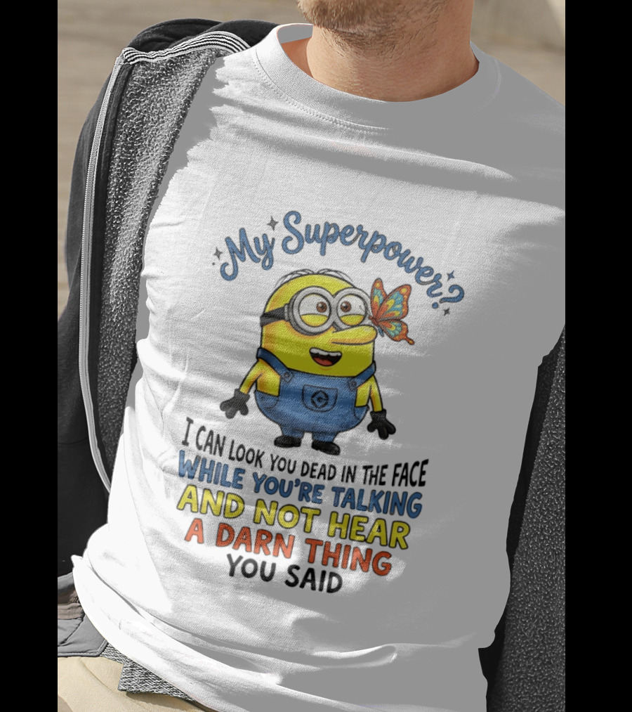 Minion My Superpower I Can Look You Dead In The Face While You're Talking And Not Hear A Darn Thing You Said T-Shirt