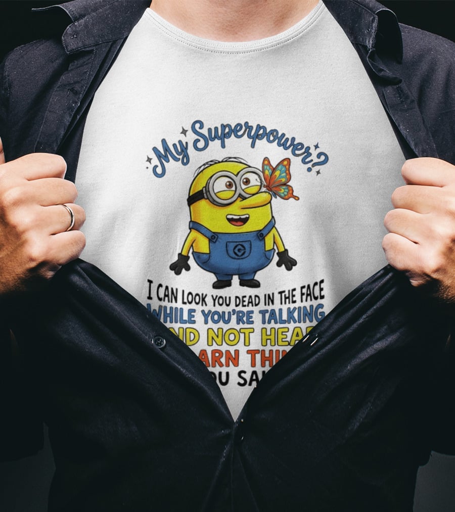 Minion My Superpower I Can Look You Dead In The Face While You're Talking And Not Hear A Darn Thing You Said T-Shirt